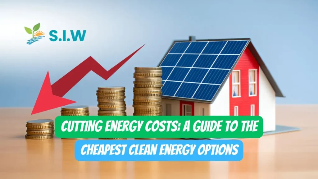 Cutting Energy Costs A Guide to the Cheapest Clean Energy Options