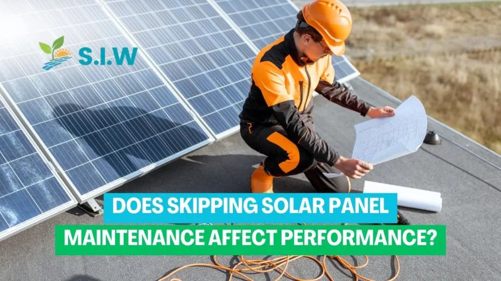 Does Skipping Solar Panel Maintenance Affect Performance