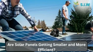 Are Solar Panels Getting Smaller and More Efficient