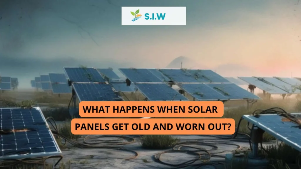 What Happens When Solar Panels Get Old and Worn Out